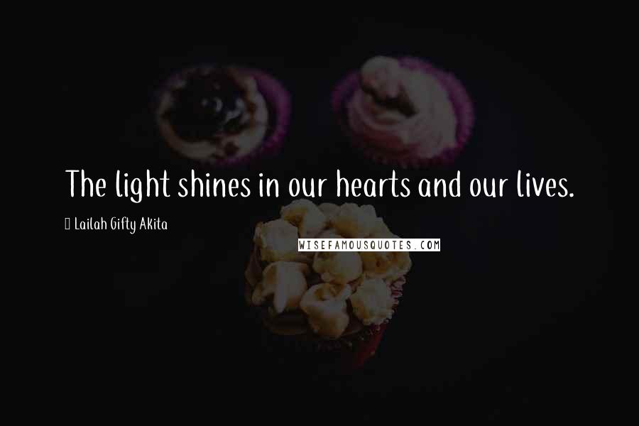 Lailah Gifty Akita Quotes: The light shines in our hearts and our lives.