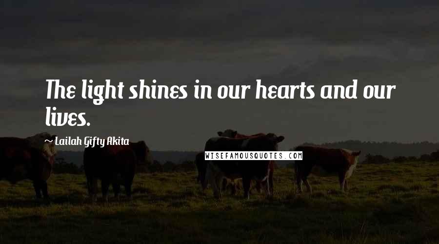 Lailah Gifty Akita Quotes: The light shines in our hearts and our lives.