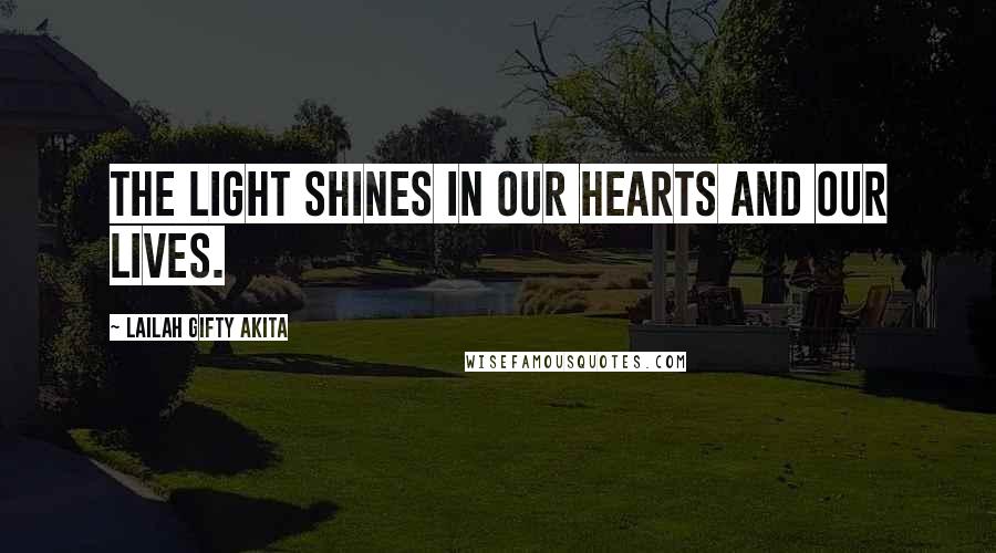 Lailah Gifty Akita Quotes: The light shines in our hearts and our lives.