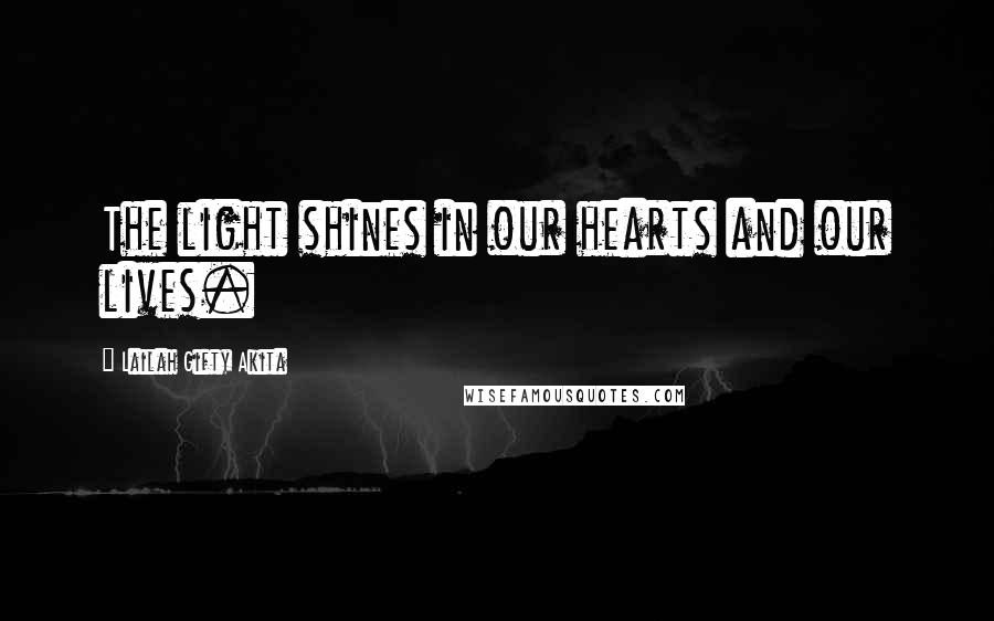 Lailah Gifty Akita Quotes: The light shines in our hearts and our lives.