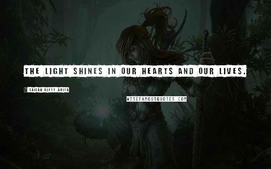 Lailah Gifty Akita Quotes: The light shines in our hearts and our lives.