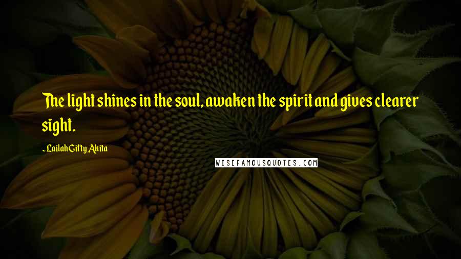 Lailah Gifty Akita Quotes: The light shines in the soul, awaken the spirit and gives clearer sight.