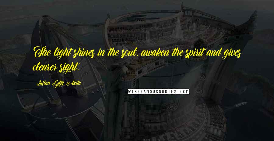 Lailah Gifty Akita Quotes: The light shines in the soul, awaken the spirit and gives clearer sight.
