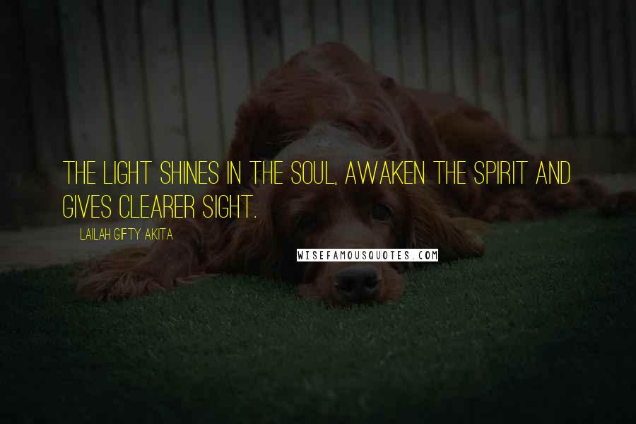 Lailah Gifty Akita Quotes: The light shines in the soul, awaken the spirit and gives clearer sight.
