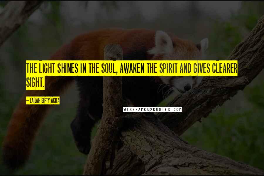 Lailah Gifty Akita Quotes: The light shines in the soul, awaken the spirit and gives clearer sight.