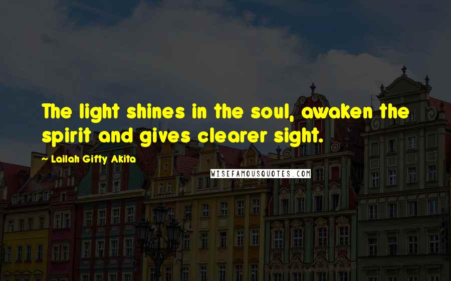 Lailah Gifty Akita Quotes: The light shines in the soul, awaken the spirit and gives clearer sight.