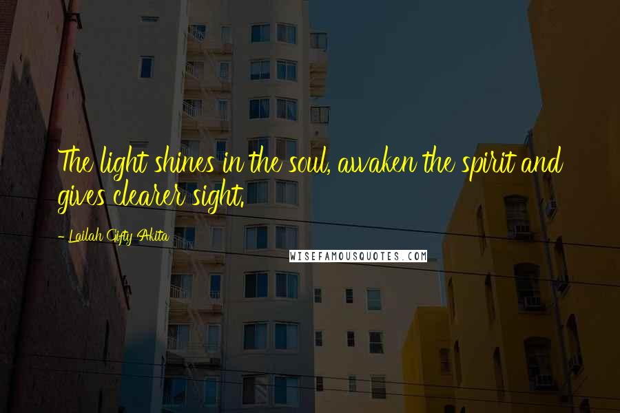 Lailah Gifty Akita Quotes: The light shines in the soul, awaken the spirit and gives clearer sight.