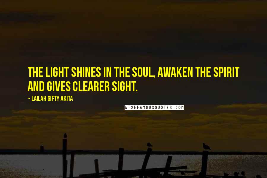 Lailah Gifty Akita Quotes: The light shines in the soul, awaken the spirit and gives clearer sight.