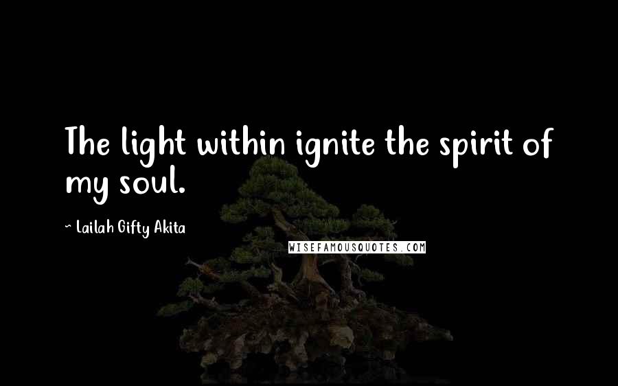Lailah Gifty Akita Quotes: The light within ignite the spirit of my soul.