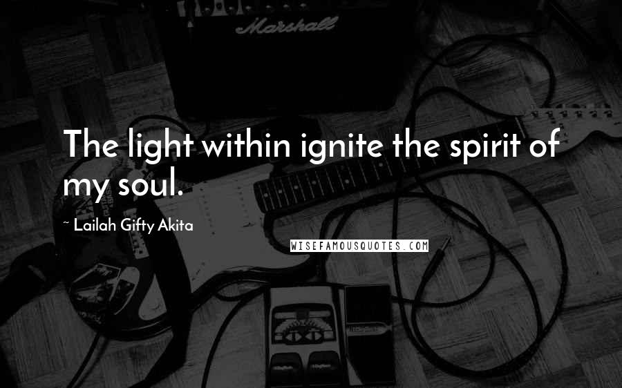 Lailah Gifty Akita Quotes: The light within ignite the spirit of my soul.