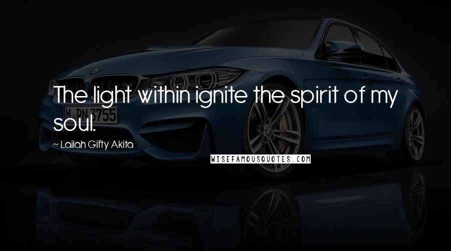 Lailah Gifty Akita Quotes: The light within ignite the spirit of my soul.