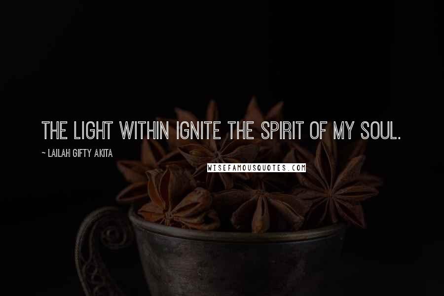 Lailah Gifty Akita Quotes: The light within ignite the spirit of my soul.