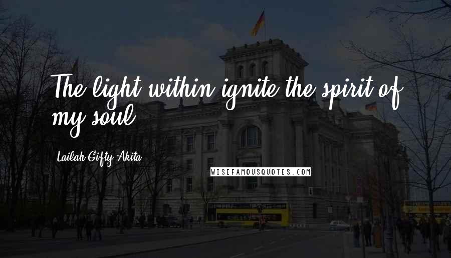 Lailah Gifty Akita Quotes: The light within ignite the spirit of my soul.