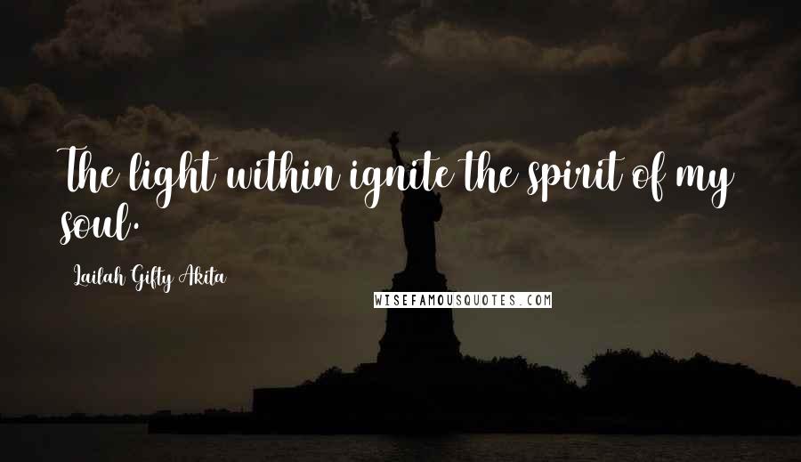 Lailah Gifty Akita Quotes: The light within ignite the spirit of my soul.