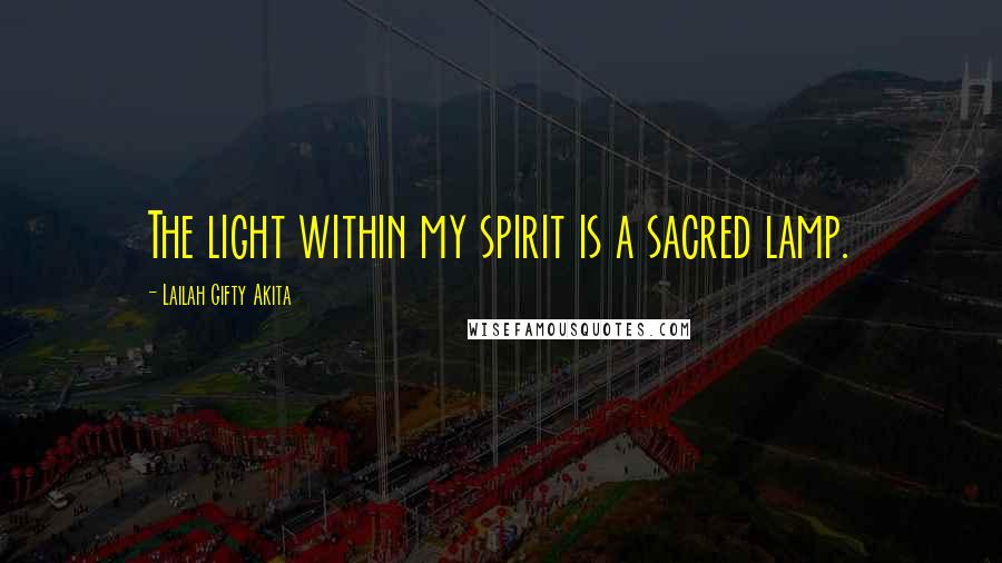 Lailah Gifty Akita Quotes: The light within my spirit is a sacred lamp.