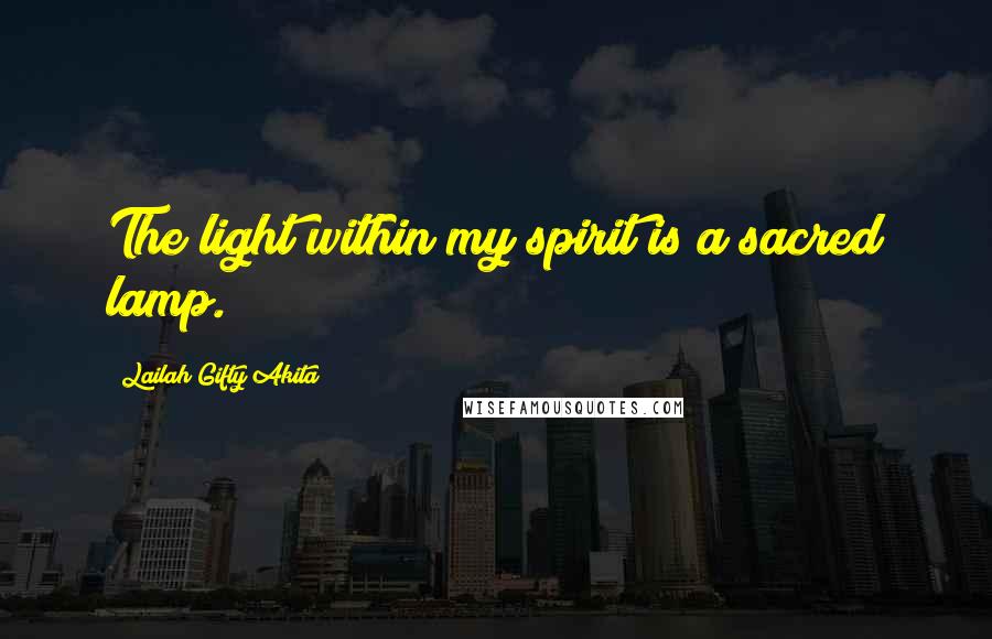 Lailah Gifty Akita Quotes: The light within my spirit is a sacred lamp.