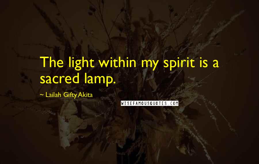 Lailah Gifty Akita Quotes: The light within my spirit is a sacred lamp.