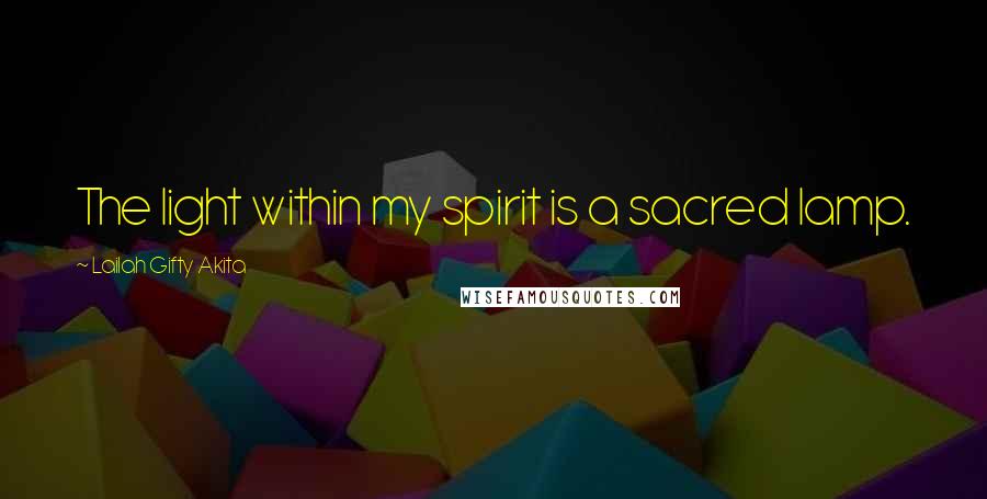Lailah Gifty Akita Quotes: The light within my spirit is a sacred lamp.