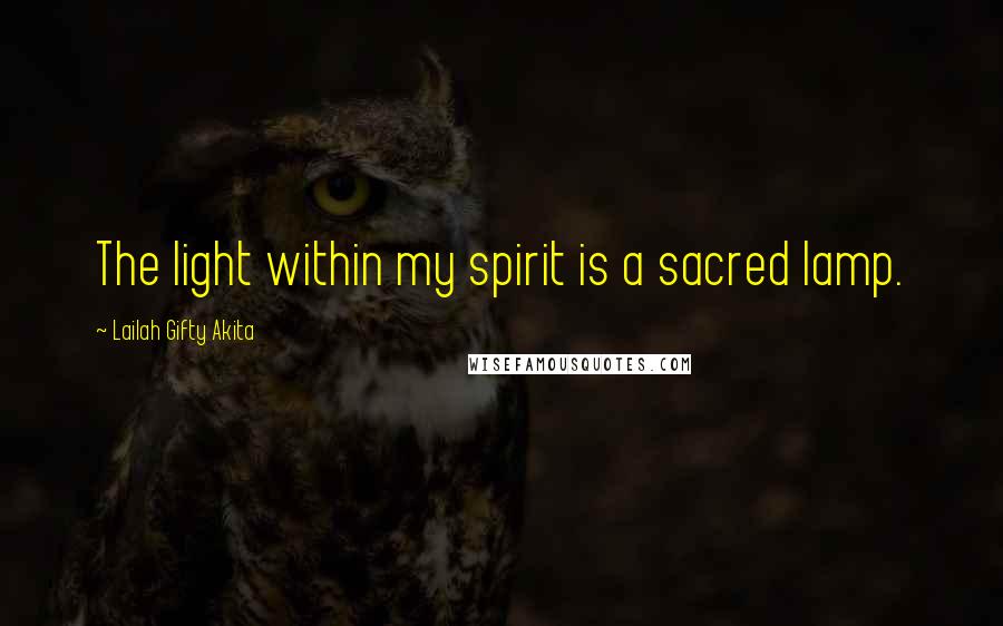 Lailah Gifty Akita Quotes: The light within my spirit is a sacred lamp.
