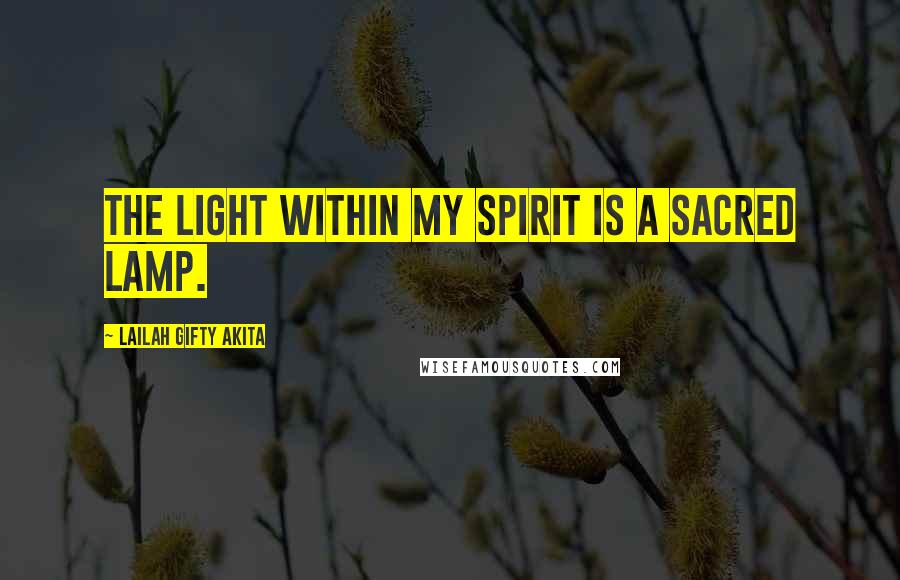 Lailah Gifty Akita Quotes: The light within my spirit is a sacred lamp.
