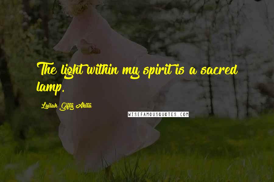 Lailah Gifty Akita Quotes: The light within my spirit is a sacred lamp.