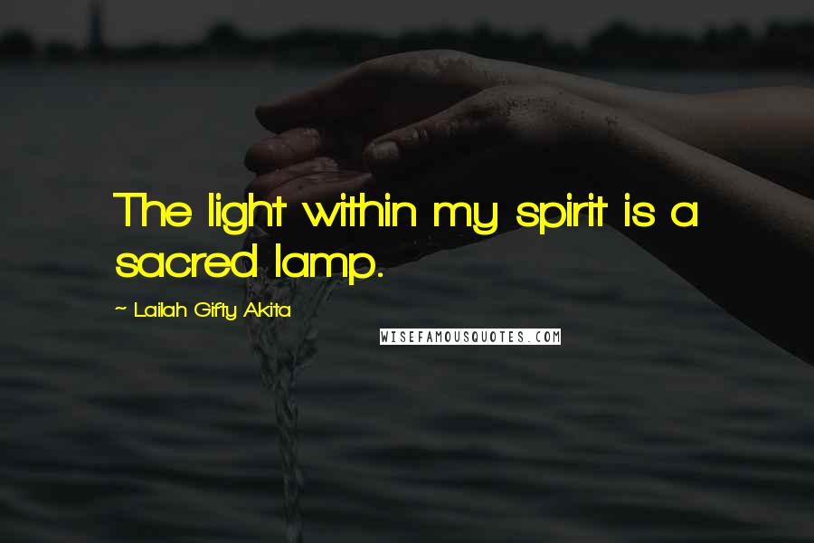 Lailah Gifty Akita Quotes: The light within my spirit is a sacred lamp.