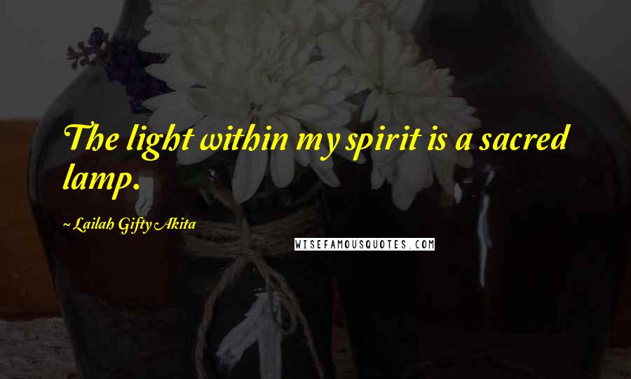 Lailah Gifty Akita Quotes: The light within my spirit is a sacred lamp.