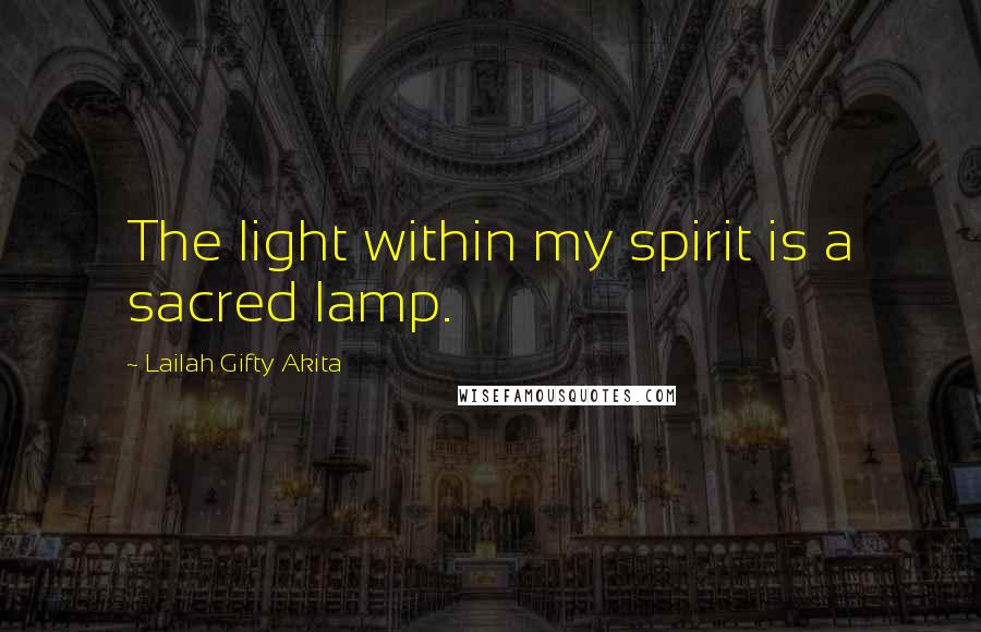 Lailah Gifty Akita Quotes: The light within my spirit is a sacred lamp.
