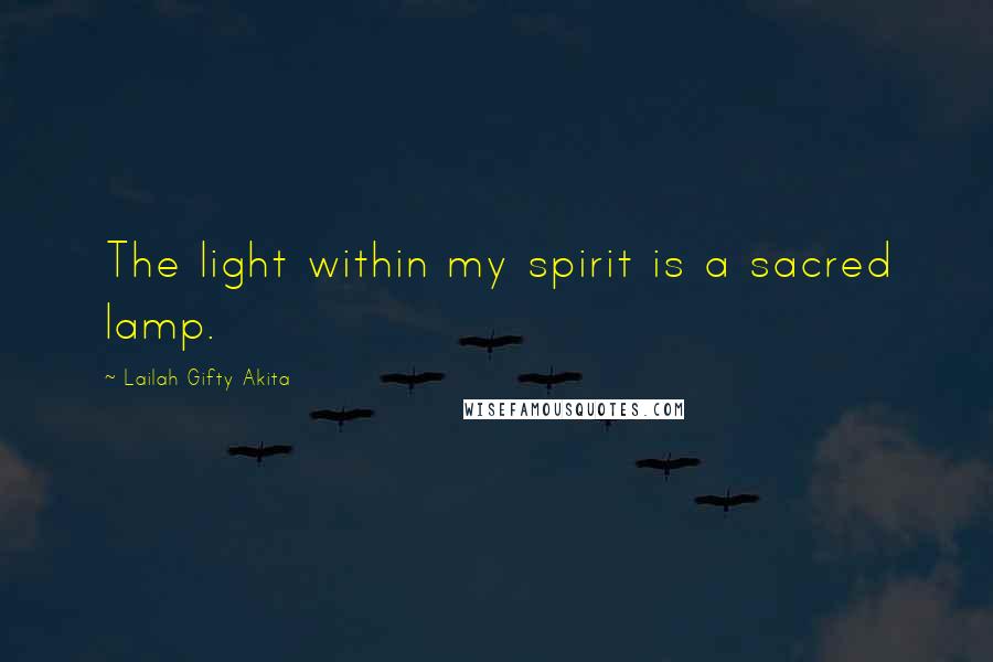 Lailah Gifty Akita Quotes: The light within my spirit is a sacred lamp.