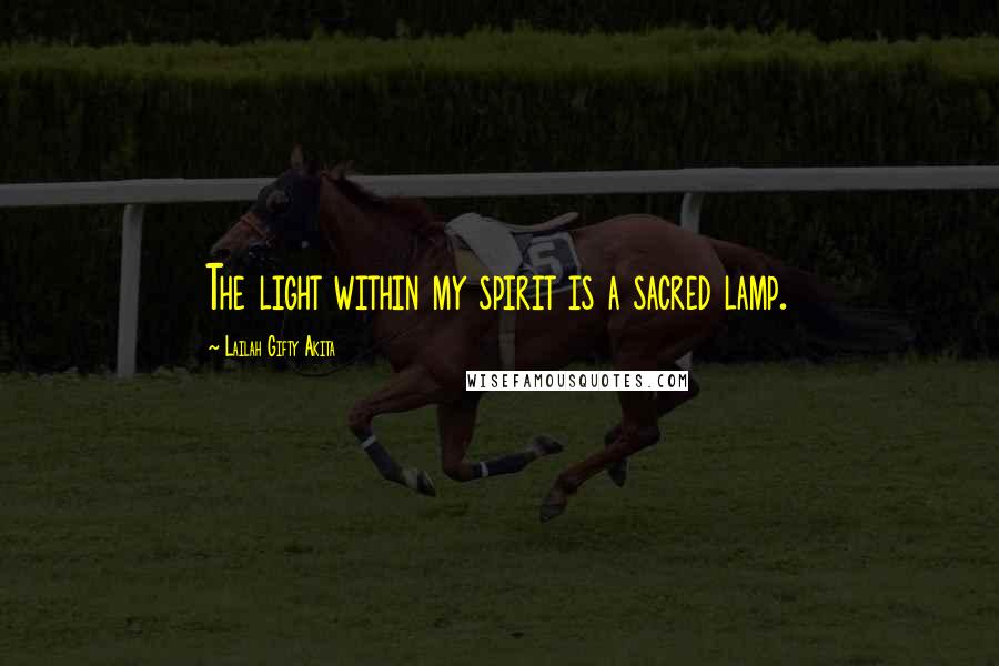 Lailah Gifty Akita Quotes: The light within my spirit is a sacred lamp.