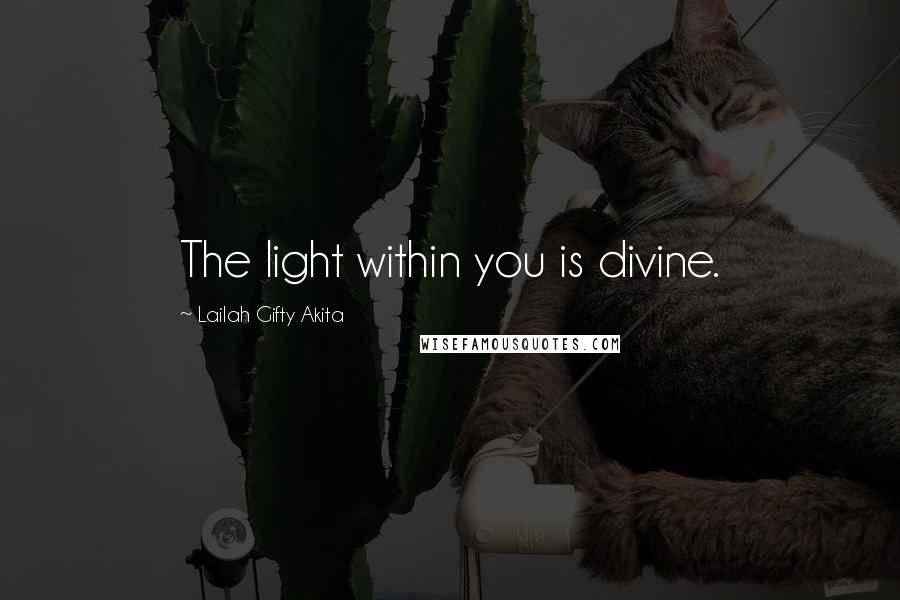 Lailah Gifty Akita Quotes: The light within you is divine.