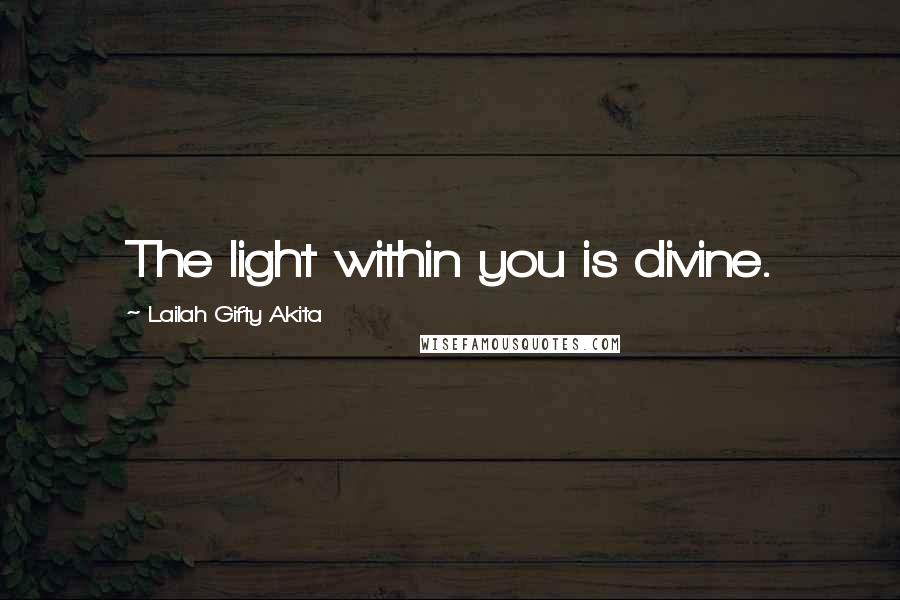 Lailah Gifty Akita Quotes: The light within you is divine.