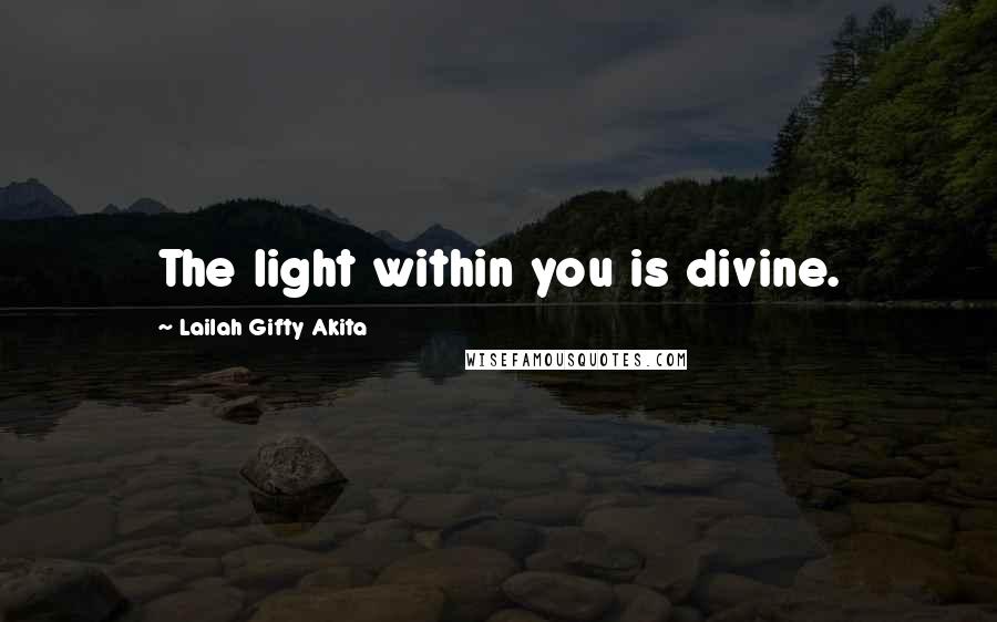 Lailah Gifty Akita Quotes: The light within you is divine.