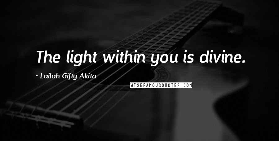Lailah Gifty Akita Quotes: The light within you is divine.