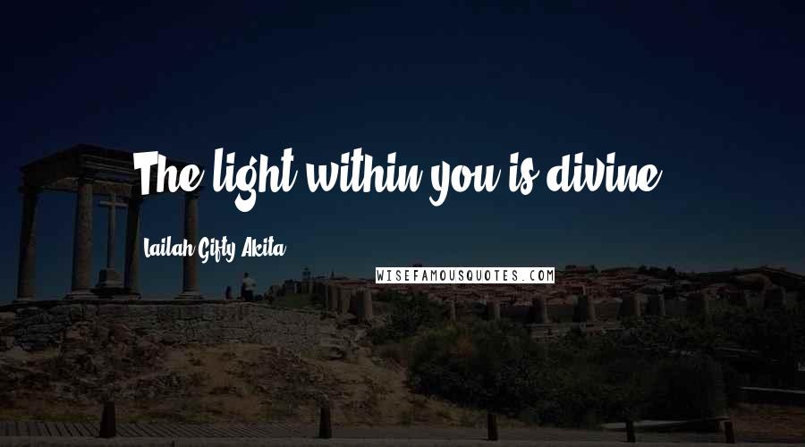 Lailah Gifty Akita Quotes: The light within you is divine.