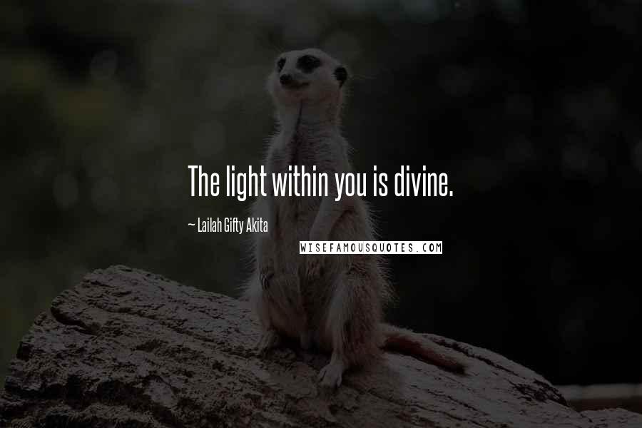 Lailah Gifty Akita Quotes: The light within you is divine.