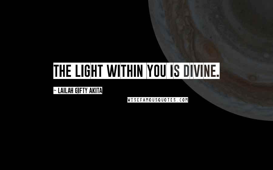 Lailah Gifty Akita Quotes: The light within you is divine.