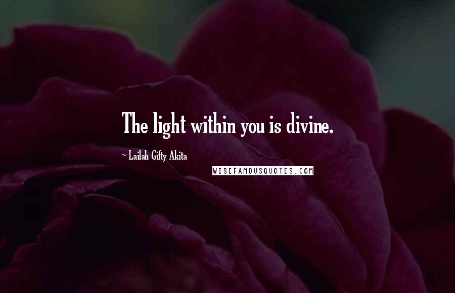 Lailah Gifty Akita Quotes: The light within you is divine.