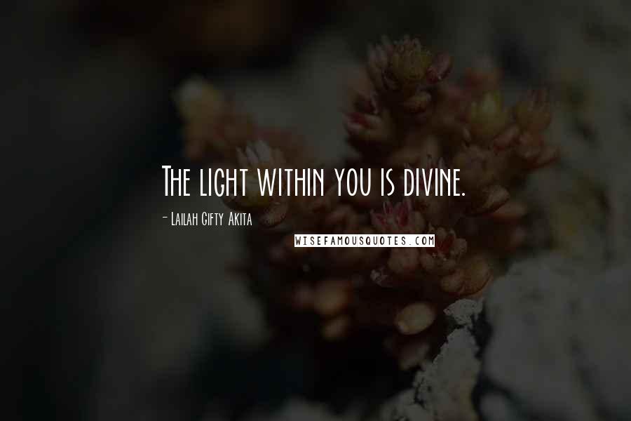 Lailah Gifty Akita Quotes: The light within you is divine.