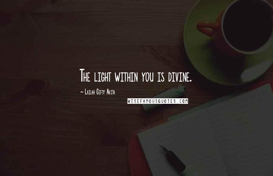 Lailah Gifty Akita Quotes: The light within you is divine.