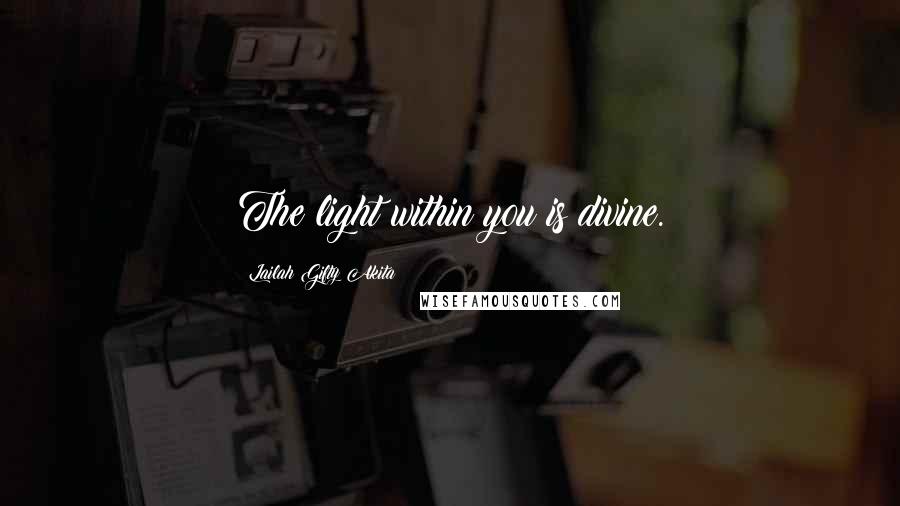 Lailah Gifty Akita Quotes: The light within you is divine.