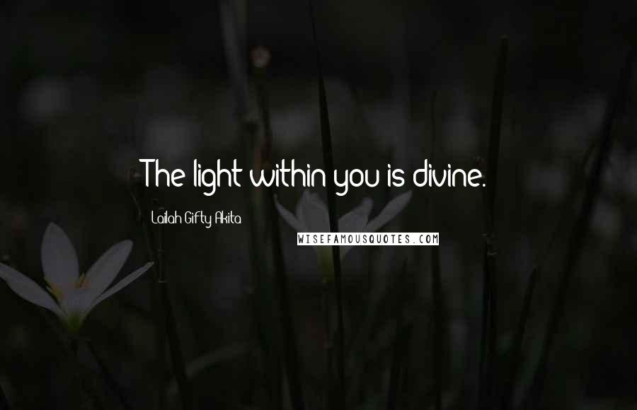 Lailah Gifty Akita Quotes: The light within you is divine.