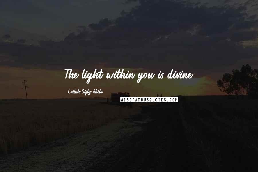 Lailah Gifty Akita Quotes: The light within you is divine.