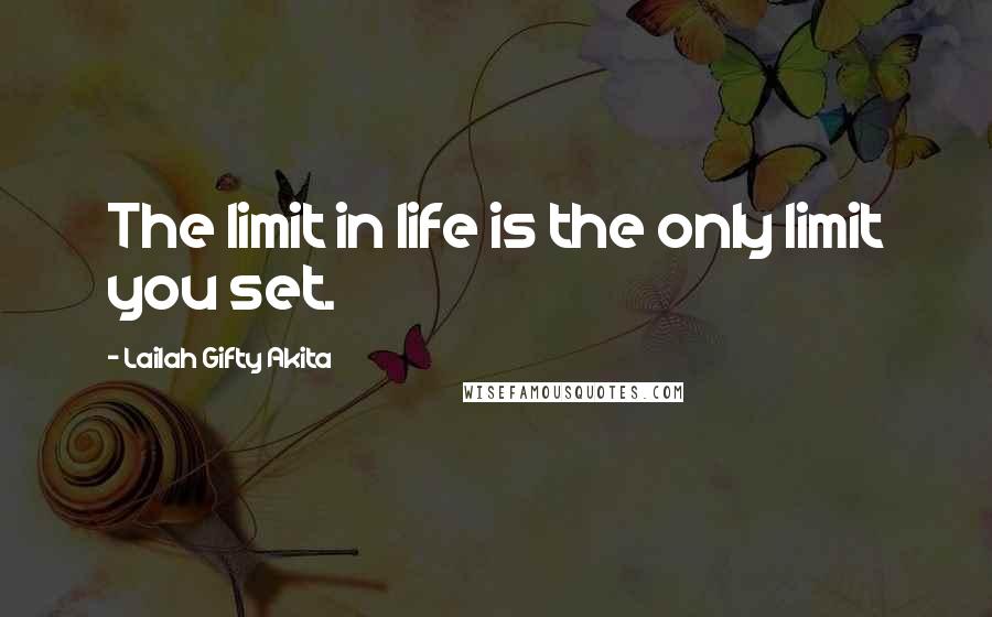 Lailah Gifty Akita Quotes: The limit in life is the only limit you set.