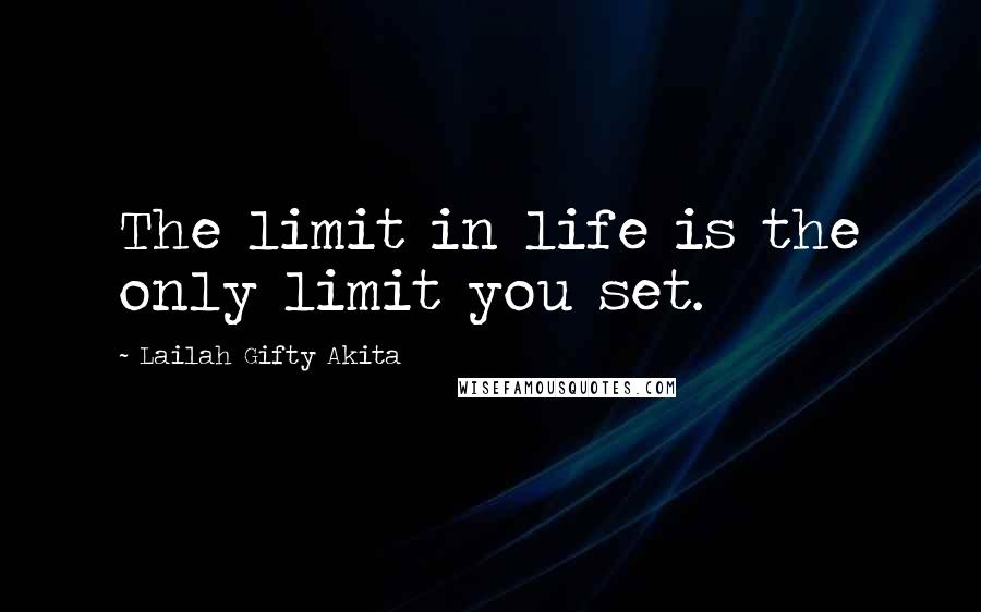 Lailah Gifty Akita Quotes: The limit in life is the only limit you set.