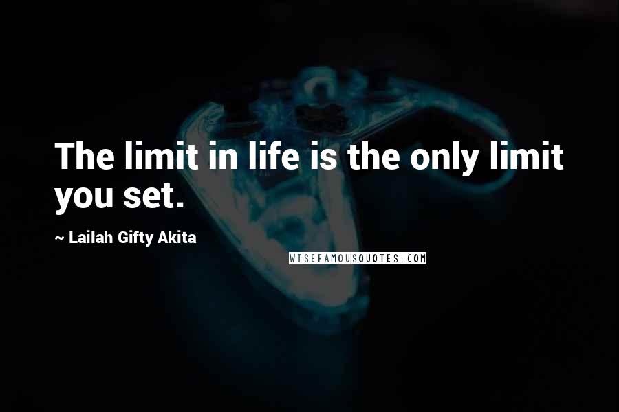 Lailah Gifty Akita Quotes: The limit in life is the only limit you set.