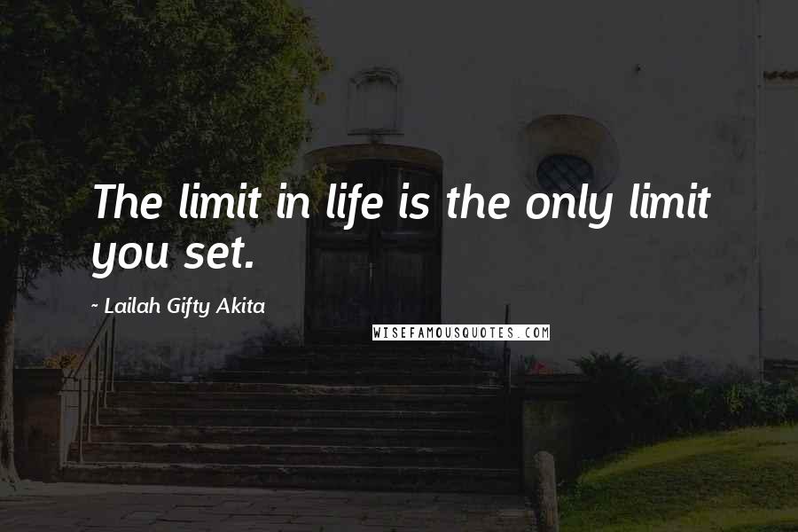 Lailah Gifty Akita Quotes: The limit in life is the only limit you set.