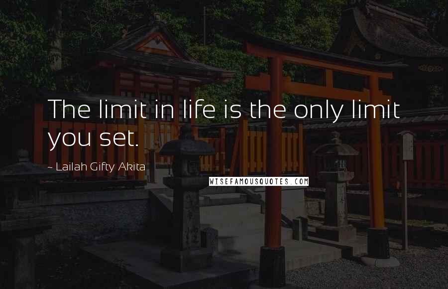 Lailah Gifty Akita Quotes: The limit in life is the only limit you set.