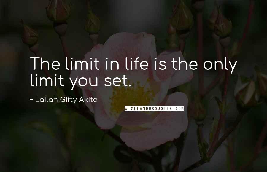 Lailah Gifty Akita Quotes: The limit in life is the only limit you set.