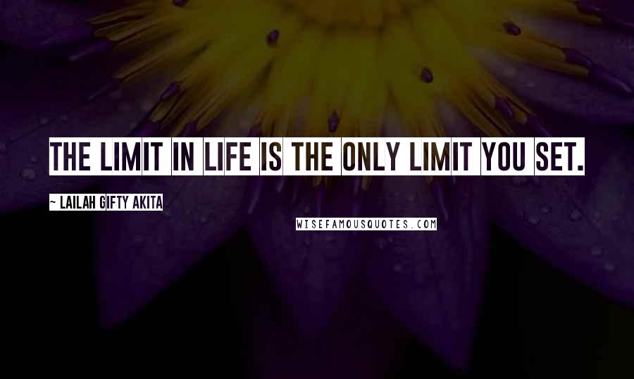 Lailah Gifty Akita Quotes: The limit in life is the only limit you set.